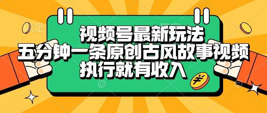 视频号最新玩法,五分钟一条原创古风故事视频,执行就有收入